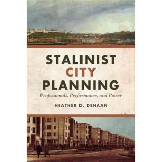 Stalinist City Planning: Professionals, Performance, and Power