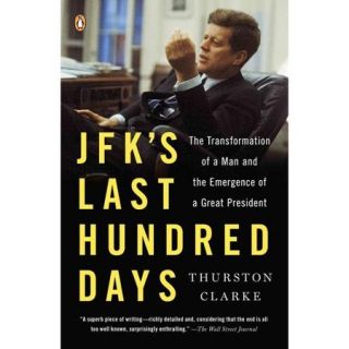 Jfk's Last Hundred Days: The Transformation of a Man and the Emergence of a Great President