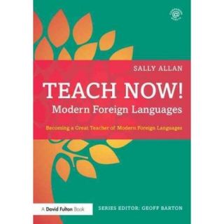 Teach Now! Modern Foreign Languages: Becoming a Great Teacher of Modern Foreign Languages