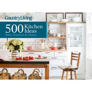 Country Living 500 Kitchen Ideas: Style, Function & Charm 9781618371409
