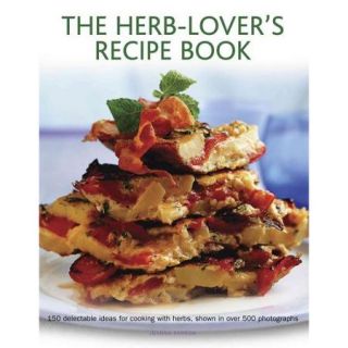 The Herb Lover's Recipe Book: 150 Delectable Ideas for Cooking With Herbs, Shown in over 500 Photographs