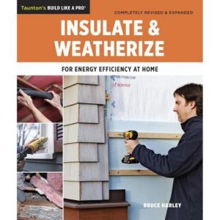 Insulate and Weatherize: For Energy Efficiency at Home 9781600854682