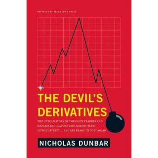 The Devil's Derivatives The Untold Story of the Slick Traders and Hapless Regulators Who Almost Blew Up Wall Street . . . and Are Ready to Do It Again