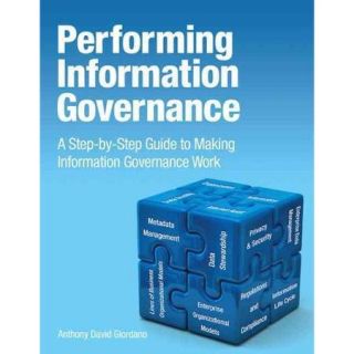 Performing Information Governance: A Step by Step Guide to Making Information Governance Work