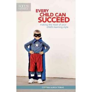 Every Child Can Succeed: Making the Most of Your Child's Learning Style