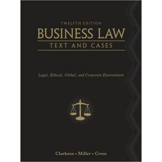Business Law: Text and Cases   Legal, Ethical, Global, and Corporate