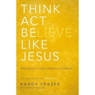 Think, Act, Be Like Jesus: Becoming a New Person in Christ
