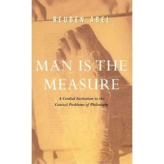 Man Is the Measure: A Cordial Invitation to the Central Problems of Philosophy