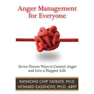 Anger Management for Everyone Seven Proven Ways to Control Anger and Live a Happier Life