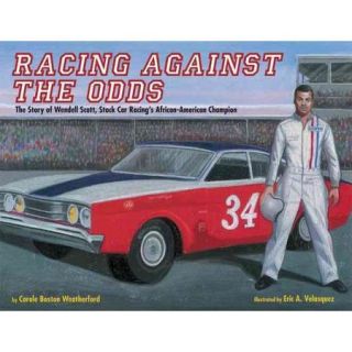 Racing Against the Odds: The Story of Wendell Scott, Stock Car Racing's African american Champion