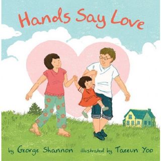 Hands Say Love by George Shannon, Taeeun Yoo (Illustrator) (Hardcover
