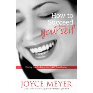 How to Succeed at Being Yourself: Finding the Confidence to Fullfill Your Destiny