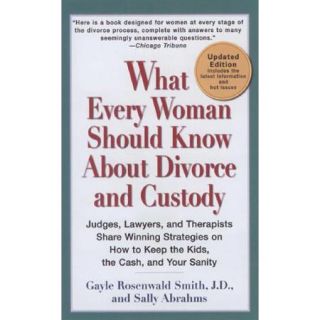 What Every Woman Should Know About Divorce and Custody: Judges, Lawyers, and Therapists Share Winning Strategies on How to Keep the Kids, the Cash, and Your Sanity