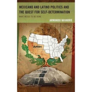 Mexicano and Latino Politics and the Quest for Self Determination: What Needs to Be Done