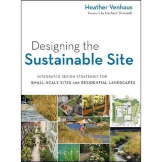 Designing the Sustainable Site: Integrated Design Strategies for Small Scale Sites and Residential Landscapes