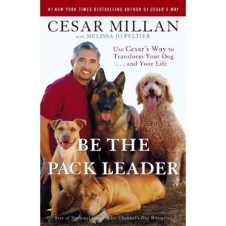Be the Pack Leader Use Cesar's Way to Transform Your Dogand Your Life 9780307381675