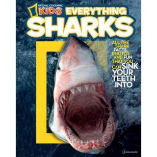 Everything Sharks: All the Shark Facts, Photos, and Fun That You Can Sink Your Teeth into