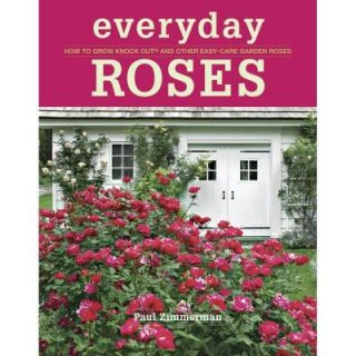 Everyday Roses: How to Grow Knock Out and Other Easy Care Garden Roses 9781600857782