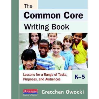 The Common Core Writing Book, K 5: Lessons for a Range of Tasks, Purposes, and Audiences