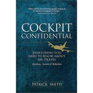 Cockpit Confidential: Everything You Need to Know About Air Travel: Questions, Answers & Reflections