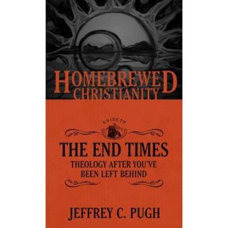The Homebrewed Christianity Guide to the End Times: Theology After You've Been Left Behind