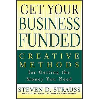 Get Your Business Funded: Creative Methods for Getting the Money You Need Paperback