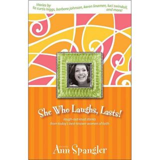 She Who Laughs, Lasts!: Laugh Out Loud Stories from Today's Best Known Women of Faith