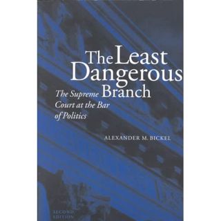 The Least Dangerous Branch: The Supreme Court at the Bar of Politics