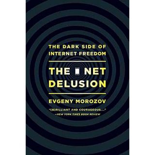 The Net Delusion: The Dark Side of Internet Freedom