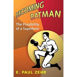 Becoming Batman: The Possibility of a Superhero E. Paul Zehr Hardcover