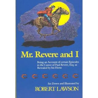 Mr. Revere and I: Being an Account of Certain Episodes in the Career of Paul Revere, Esq. As Recently Revealed by His Horse, Scheherazade, Later Pri