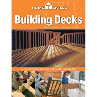 Building Decks: All the Information You Need to Design and Build Your Own Deck 9781591865810