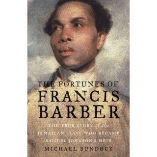 The Fortunes of Francis Barber: The True Story of the Jamaican Slave Who Became Samuel Johnson's Heir
