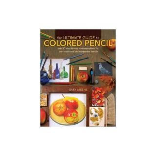 The Ultimate Guide to Colored Pencil: Over 35 Step by Step Demonstrations for Both Traditional and Watercolor Pencils