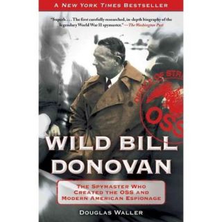 Wild Bill Donovan: The Spymaster Who Created the OSS and Modern American Espionage