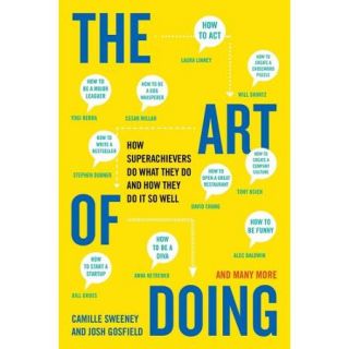 The Art of Doing: How Superachievers Do What They Do and How They Do It So Well