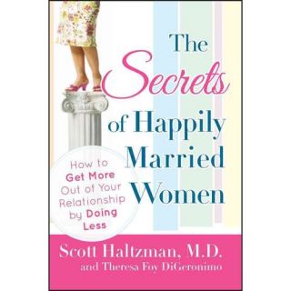 The Secrets of Happily Married Women: How to Get More Out of Your Relationship by Doing Less