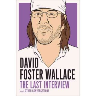 David Foster Wallace: The Last Interview and Other Conversations