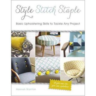 Style, Stitch, Staple: Basic Upholstering Skills to Tackle Any Project